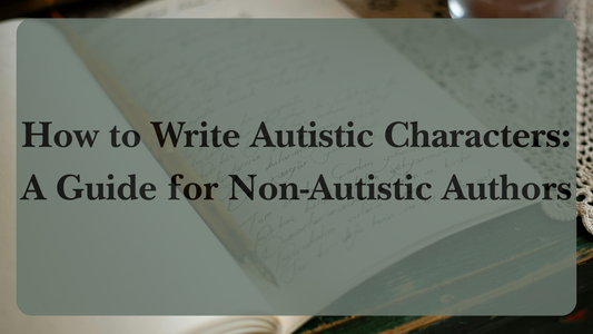 How to Write Autistic Characters: A Guide for Non-Autistic Authors