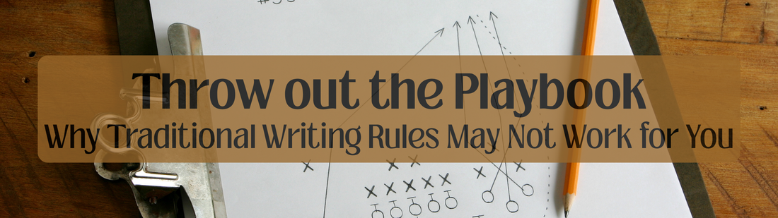 Throw out the Playbook: Why Traditional Writing Rules May Not Work for You