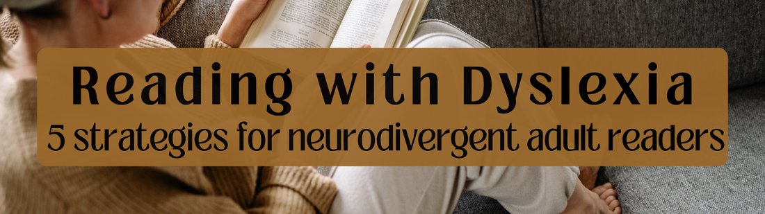 Reading with Dyslexia: Five Strategies for Neurodivergent Adult Readers